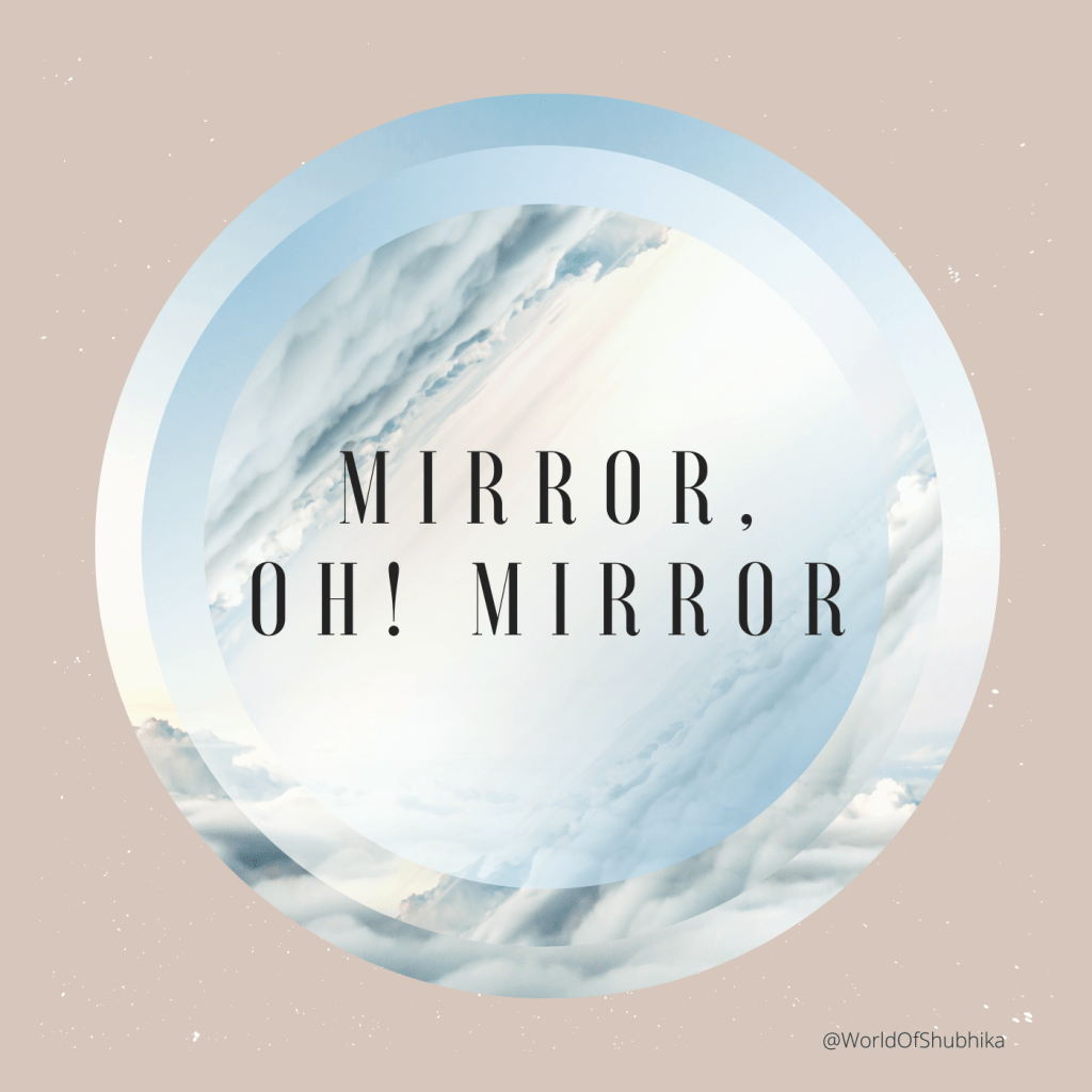 Mirror, oh! mirror